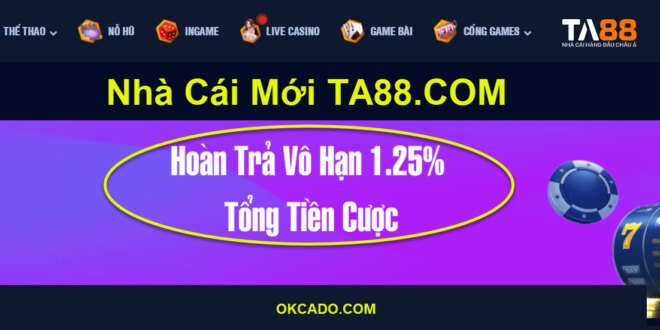 Nhà cái mới TA88 hoàn trả 1.25% vô hạn