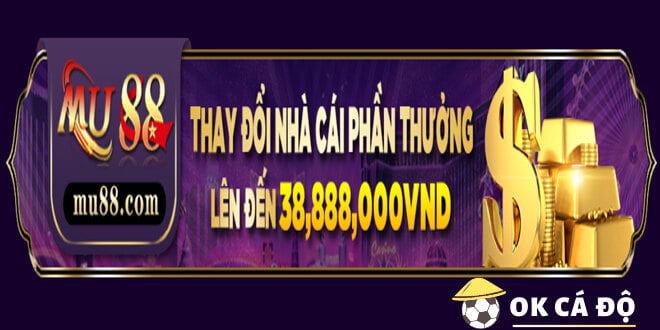 Đổi sang Mu88 nhận 38 triệu 888 đồng