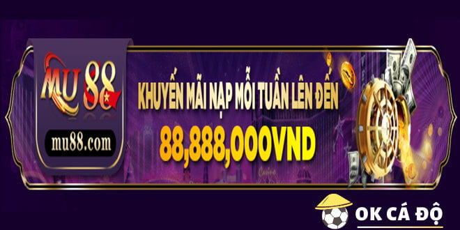 Nhà cái MU88 tặng nạp mỗi tuần đến 88,888,000 đồng