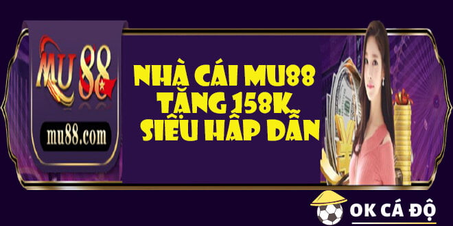 Nhà cái Mu88 tặng 158K cược lại 1 lần siêu hấp dẫn