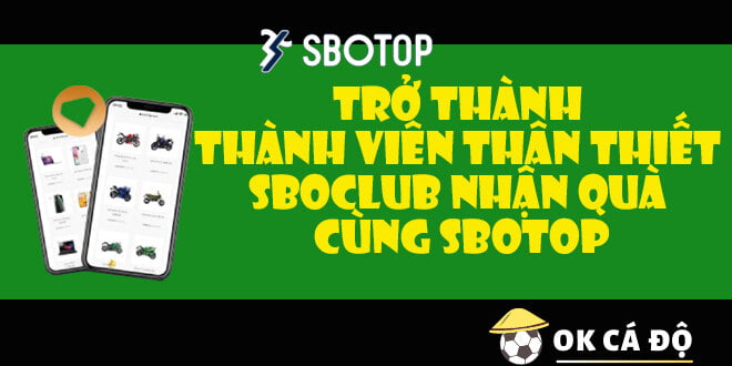 Trở thành thành viên thân thiết SBOClub nhận quà cùng SBOTOP