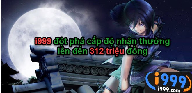 i999 đột phá cấp độ nhận thưởng lên đến 312 triệu đồng