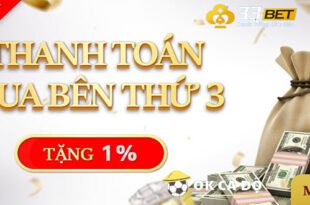 Nha cai 33BET tang 1 thanh toan qua ben thu 3