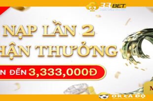 Nha cai 33BET thuong nap lan 2 sieu khung